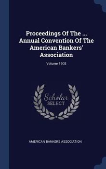 Hardcover Proceedings Of The ... Annual Convention Of The American Bankers' Association; Volume 1903 Book