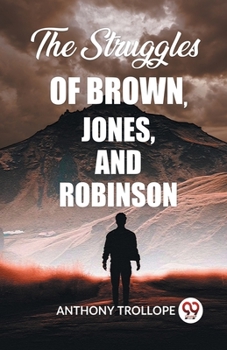 The Struggles Of Brown, Jones, And Robinson Anthony Trollope