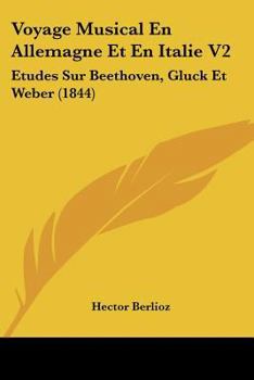 Paperback Voyage Musical En Allemagne Et En Italie V2: Etudes Sur Beethoven, Gluck Et Weber (1844) [French] Book