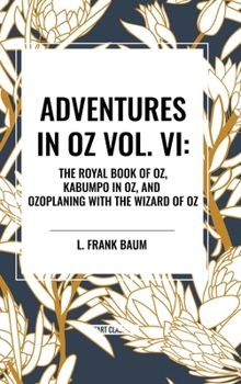 Hardcover Adventures in Oz: The Royal Book of Oz, Kabumpo in Oz. and Ozoplaning with the Wizard of Oz, Vol. VI Book