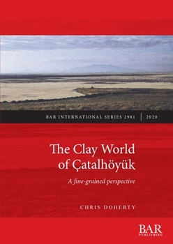 Paperback The Clay World of Çatalhöyük: A fine-grained perspective Book