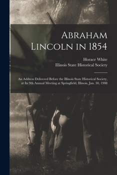 Paperback Abraham Lincoln in 1854: an Address Delivered Before the Illinois State Historical Society, at Its 9th Annual Meeting at Springfield, Illinois, Book