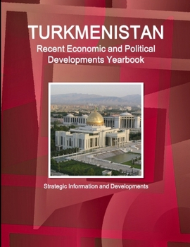 Paperback Turkmenistan Recent Economic and Political Developments Yearbook - Strategic Information and Developments Book