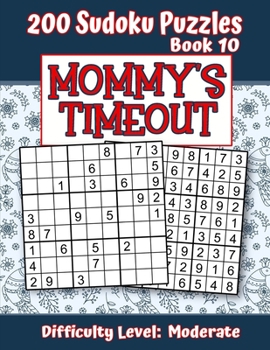 Paperback 200 Sudoku Puzzles - Book 10, MOMMY'S TIMEOUT, Difficulty Level Moderate: Stressed-out Mom - Take a Quick Break, Relax, Refresh - Perfect Quiet-Time G Book