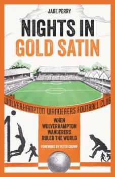 Hardcover Nights in Gold Satin: When Wolverhampton Wanderers Ruled the World Book