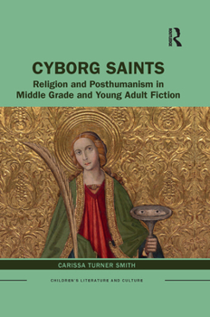 Cyborg Saints: Religion and Posthumanism in Middle Grade and Young Adult Fiction