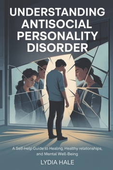 Paperback Understanding Antisocial Personality Disorder: A Self-Help Guide to Healing, Healthy Relationships, and Mental Well-Being Book