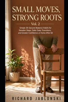 Small Moves, Strong Roots Vol. 2: Simple 30-Second Balance Habits for Steadier Steps, Safer Daily Transitions, and Greater Confidence at Home After 60 (Your Personal Health)