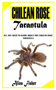 Paperback Chilean Rose Tarantula: All You Need To Know About the Chilean Rose Tarantula Book
