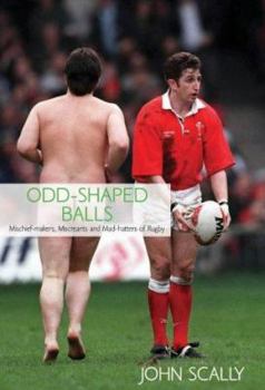 Hardcover Odd-Shaped Balls: Mischief Makers, Miscreants and Mad-Hatters of Rugby Book