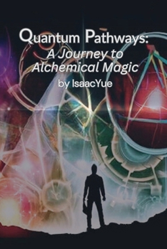 Quantum Pathways: A Journey to Alchemical Magic: Transform Your Life with Quantum Alchemy. Explore mystical realms, embrace abundance, and unlock your true potential in Quantum Pathways