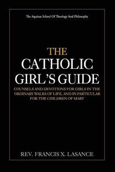 Paperback The Catholic Girl's Guide: Counsels and Devotions for Girls in the Ordinary Walks of Life Book