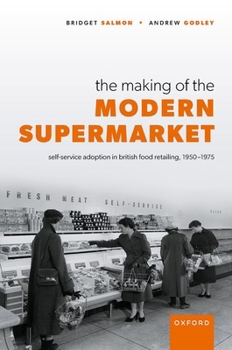 Hardcover The Making of the Modern Supermarket: Self-Service Adoption in British Food Retailing, 1950-1975 Book