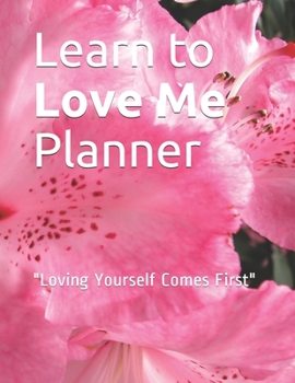 Learn to Love Me Planner: "Loving Yourself Comes First"