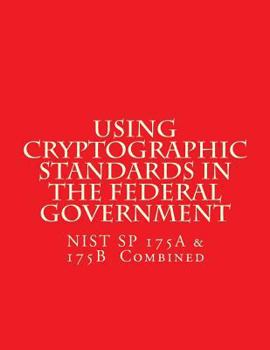 NIST SP 175A & 175B Cryptographic Standards in the Federal Government: Combined
