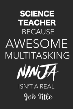 Paperback Science Teacher Because Awesome Multitasking Ninja Isn't A Real Job Title: Blank Lined Journal For Science Teachers Book