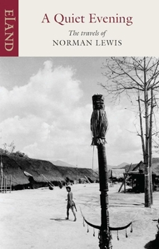 A Quiet Evening: The Travels of Norman Lewis (Eland Classics)