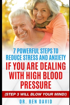Paperback 7 Powerful Steps to Reduce Stress and Anxiety If You Are Dealing with High Blood Pressure: (Step 3 Will Blow Your Mind!) Book