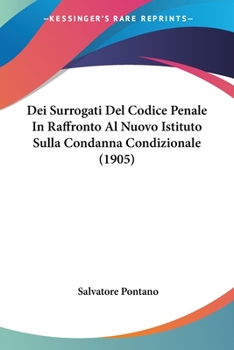 Paperback Dei Surrogati Del Codice Penale In Raffronto Al Nuovo Istituto Sulla Condanna Condizionale (1905) [Italian] Book