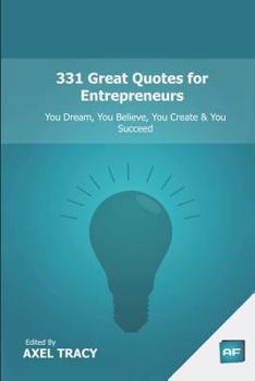 Paperback 331 Great Quotes for Entrepreneurs: You Dream, You Believe, You Create & You Succeed Book