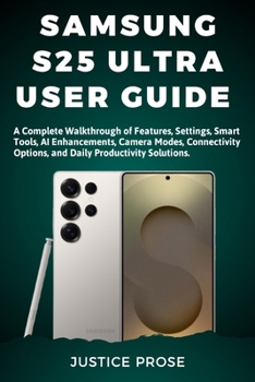 Paperback Samsung S25 Ultra User Guide: A Complete Walkthrough of Features, Settings, Smart Tools, AI Enhancements, Camera Modes, Connectivity Options, and Dail Book