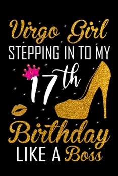 Virgo Girl Stepping In To My 17th Birthday Like A Boss: Zodiac Diary - Horoscope Journal - Virgo gifts for her - Zodiac birthday party gift - College-Ruled journal notebook for Virgo Zodiac