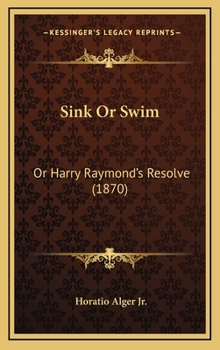 Sink or Swim, Or, Harry Raymond's Resolve - Book #2 of the Luck and Pluck