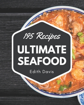 Paperback 195 Ultimate Seafood Recipes: A Seafood Cookbook for Effortless Meals Book