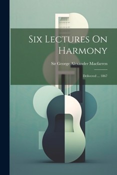 Paperback Six Lectures On Harmony: Delivered ... 1867 Book