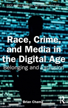 Race, Crime, and Media in the Digital Age: Belonging and Exclusion (Race, Popular Media, and Global Culture)