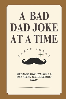Paperback A bad dad joke a day: Because One Eye-Roll a Day Keeps the Boredom Away Book