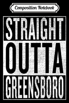 Paperback Composition Notebook: Straight Outta Greensboro Great Travel Outfit & Gift Idea Premium Journal/Notebook Blank Lined Ruled 6x9 100 Pages Book