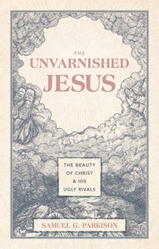 Hardcover The Unvarnished Jesus: The Beauty of Christ and His Ugly Rivals Book