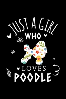 Paperback Just A Girl Who Loves Poodle?: Poodle Lover Just A Girl Who Loves Poodle Floral Gift Journal/Notebook Blank Lined Ruled 6x9 100 Pages Book