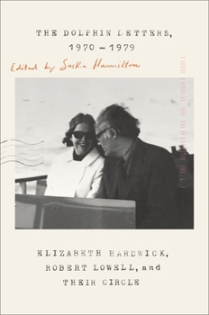 Hardcover The Dolphin Letters, 1970-1979: Elizabeth Hardwick, Robert Lowell, and Their Circle Book