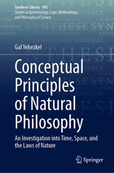 Conceptual Principles of Natural Philosophy: An Investigation Into Time, Space, and the Laws of Nature