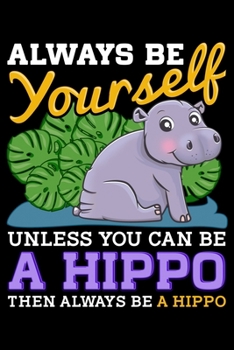Paperback Always Be Yourself Unless You Can Be a Hippo Then Always Be a Hippo: Adorable Hippo Blank Composition Notebook for Journaling & Writing (120 Lined Pag Book