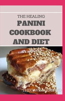 Paperback The Healing Panini Cookbook and Diet: Easy To Make Panini Recipes in an Easy To Understand Panini Cookbook Book