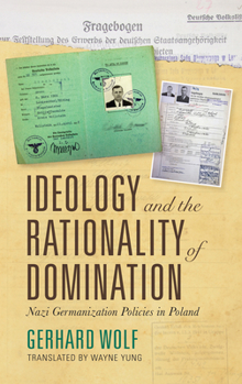 Hardcover Ideology and the Rationality of Domination: Nazi Germanization Policies in Poland Book