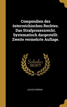 Hardcover Compendien des österreichischen Rechtes. Das Strafprozessrecht. Systematisch dargestellt. Zweite vermehrte Auflage. [German] Book