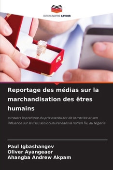 Reportage des médias sur la marchandisation des êtres humains: à travers la pratique du prix exorbitant de la mariée et son influence sur le tissu ... la nation Tiv, au Nigeria (French Edition)