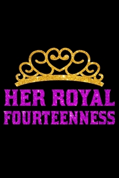 Paperback Her Royal Fourteenness: Blank Lined Journal, Happy 14th Birthday Notebook, Diary, Logbook, Perfect Gift For 14 Year Old Girls Book