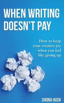Paperback When Writing Doesn't Pay: How to keep your creative joy when you feel like giving up Book