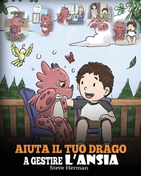 Aiuta il tuo drago a gestire l'ansia: (Help Your Dragon Deal With Anxiety) Una simpatica storia per bambini, per insegnare loro a gestire l'ansia, la ... (My Dragon Books Italiano)