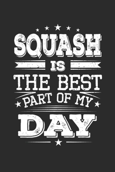 Squash Is The Best Part Of My Day: Funny Cool Squash Journal | Notebook | Workbook | Diary | Planner-6x9 - 120 Quad Paper Pages  - Cute Gift For ... Enthusiasts, Coaches, Lovers, Teams, Clubs