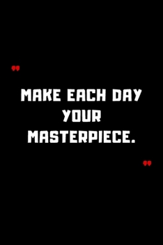 Make each day your masterpiece.: 6"x9" 120 Pages Journal