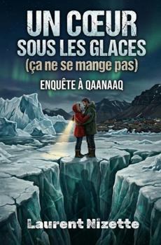 Un Cœur sous les Glaces (ça ne se mange pas): Enquête à Qaanaaq (Les Voies de la Transformation) (French Edition)