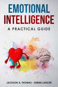Paperback Emotional Intelligence, A Practical Guide: Boost your EQ, discover why can matter than IQ, Improve your Relationship and Leadeship. The Complete Guide Book