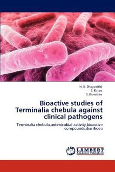 Bioactive studies of Terminalia chebula against clinical pathogens: Terminalia chebula,antimicobial activity,bioactive compounds,diarrhoea