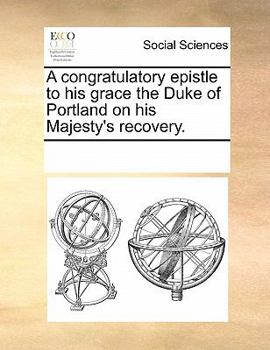A congratulatory epistle to his grace the Duke of Portland on his Majesty's recovery.